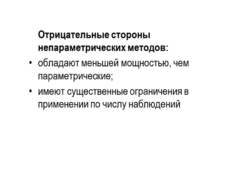 Отрицательные стороны непараметрических методов: обладают меньшей мощностью, чем параметрические; имеют существенные ограничения в применении